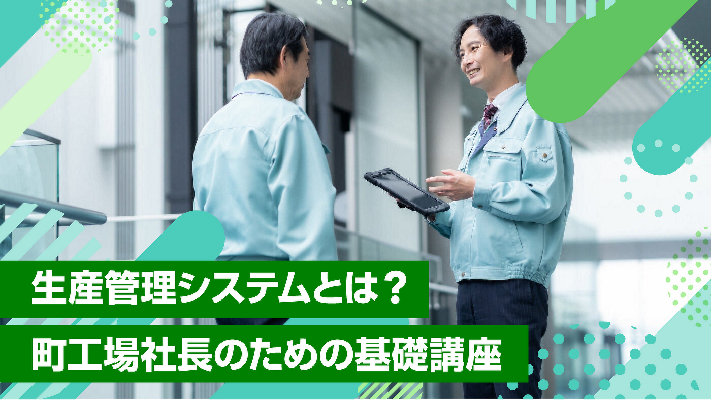 生産管理システムとは?町工場社長のための基礎講座